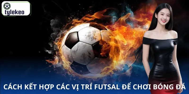cac-vi-tri-trong-futsal-kep-hop-cac-cau-thu