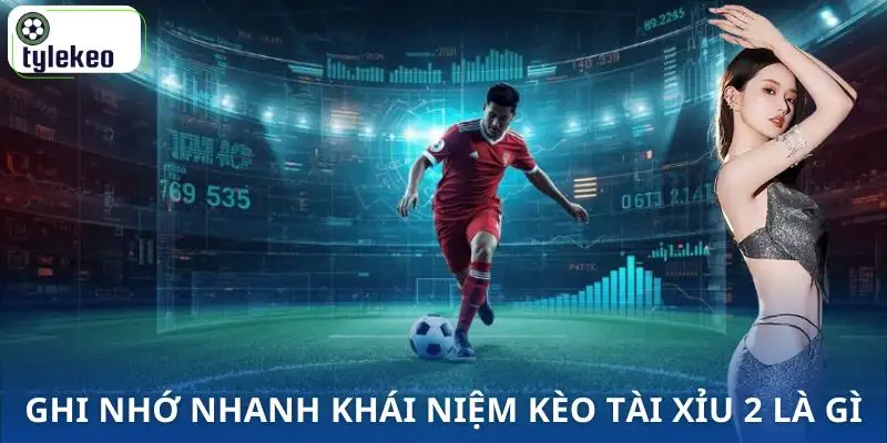 keo-tai-xiu-2-la-gi-khai-niem